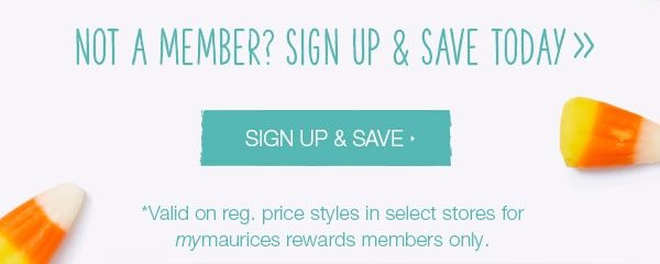 Not a member? Sign up and save today. *Valid on reg. price styles in select stores for mymaurices rewards members only.