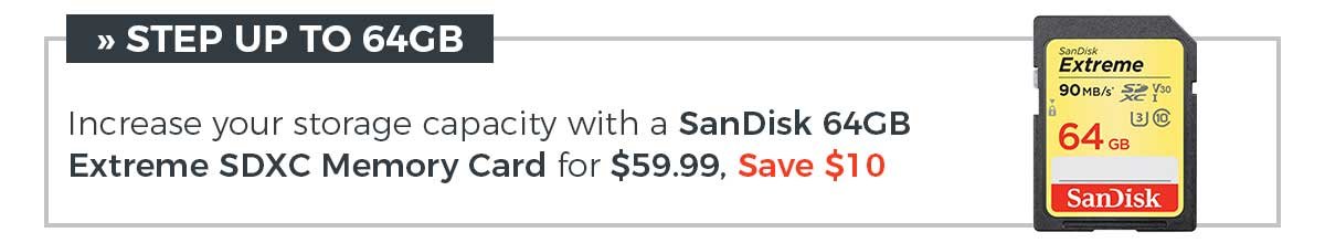 STEP UP TO 64GB - Increase your storage capacity with a SanDisk 64GB Extreme SDXC Memory Card for $59.99, Save $10