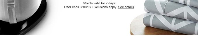 †Points valid for 7 days. Offer ends 3/10/18. Exclusions apply. See details.