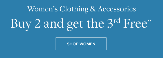 WOMEN'S CLOTHING & ACCESSORIES BUY 2 AND GET THE 3RD FREE**