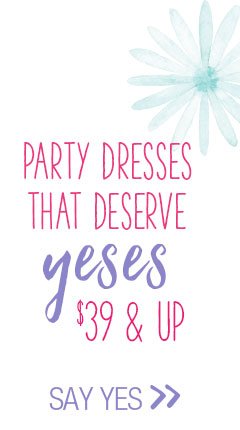 Party dresses that deserve yeses. $39 & up. Say yes.