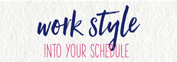 Work style into your schedule