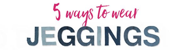 5 ways to wear jeggings