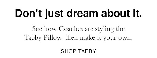 See how Coaches are styling the Tabby Pillow, then make is your own. SHOP TABBY