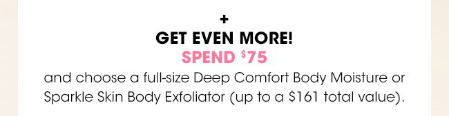 SPEND $75 AND CHOOSE A MOISTURE OR EXFOLIATOR