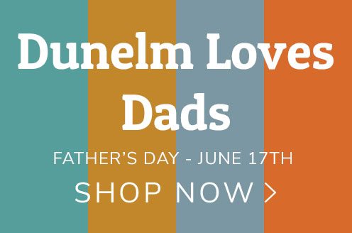 Dunelm Loves Dads - Father's Day - June 17th - Shop Now >