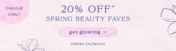 limited time! 20% off* spring beauty faves. get glowing. online exclusive.