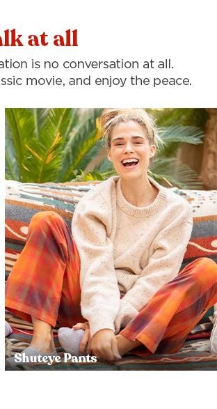 Don't Talk At All - Cozy up in our Women's Shuteye Pant for movie night instead