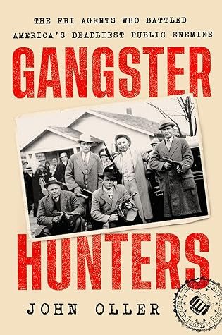 Gangster Hunters: How Hoover's G-men Vanquished America's Deadliest Public Enemies