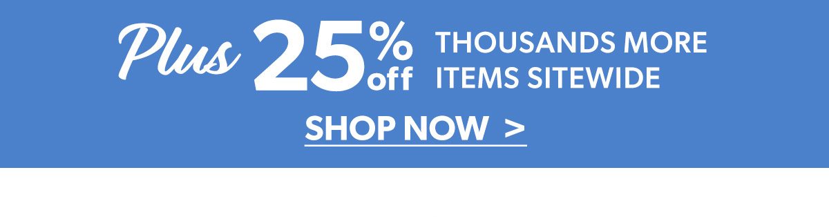 Plus 25% Off Thousands More Items. Shop now
