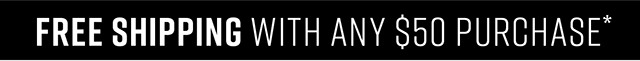 Free Shipping with any $50 Purchase
