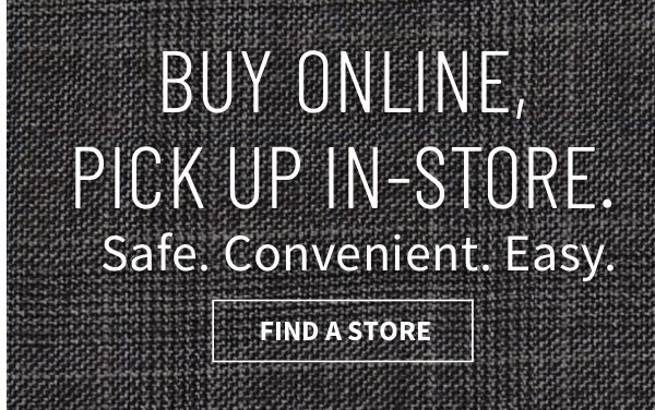 BUY ONLINE, PICK UP IN-STORE - Find a Store
