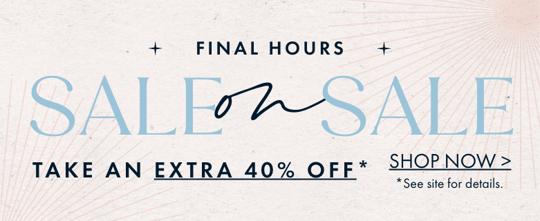 Final Hours: Extra 40% Off Sale Styles | Shop Now