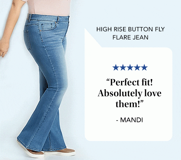 High Rise Button Fly Flare Jean. 5 Stars. "Perfect fit! Absolutely love them!" -MANDI