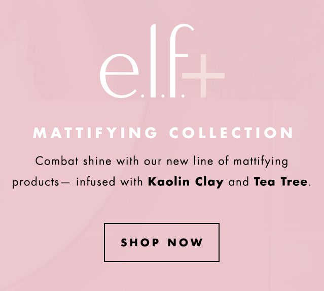 elf+ Mattifying Collection. Combat shine with our new line of mattifying products - infused with Kaolin Clay and Tea Tree.