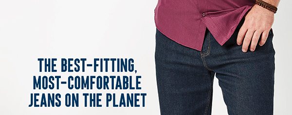 THE BEST-FITTING, MOST-COMFORTABLE JEANS ON THE PLANET
