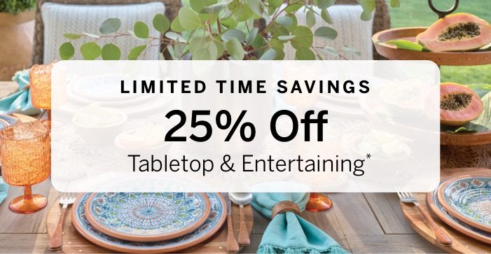 Limited Time Savings: 25% Off Tabletop & Entertaining*