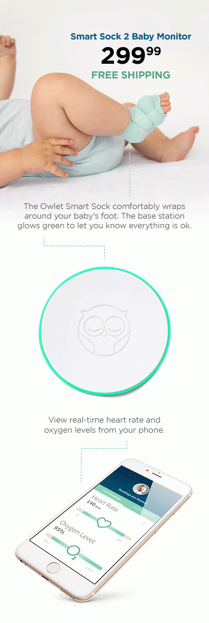 Smart Sock 2 Baby Monitor. 299.99. Free shipping. The Owlet Smart Sock comfortably wraps around your baby's foot. The base stations glows green to let you know everything is ok. View real-time heart rate and oxygen levels from your phone.