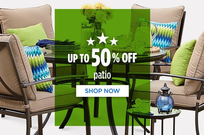 UP TO 50% OFF patio | SHOP NOW