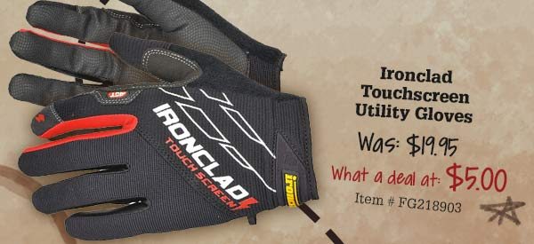 IroncladTouchscreenUtility Gloves Was: $19.95 What a deal at: $5.00 Item # FG218903