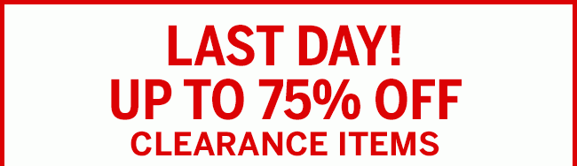 LAST DAY! UP TO 75% OFF CLEARANCE ITEMS Select styles. Discount automatically applied online.
