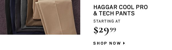 HAGGAR PANTS starting at $29.99 - Shop Now