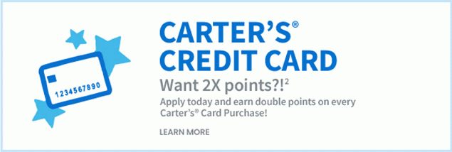 Carter’s® credit card | Want 2X points?! Apply today and earn double points on every Carter’s® Card Purchase! Learn More