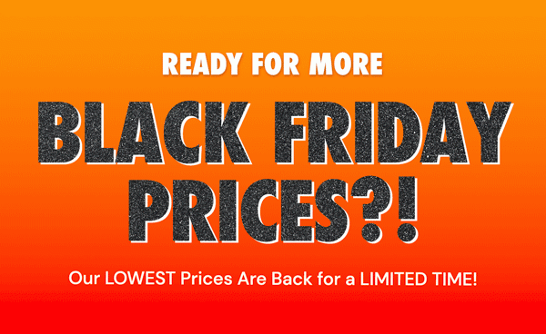 Ready for More Black Friday Prices?!