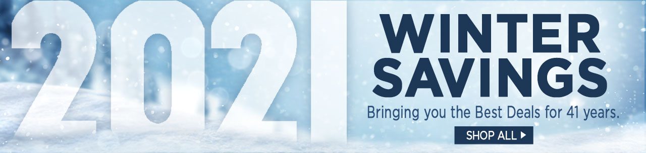 2021 Winter Savings - Bringing you the Best Deals for 41 years. Shop All