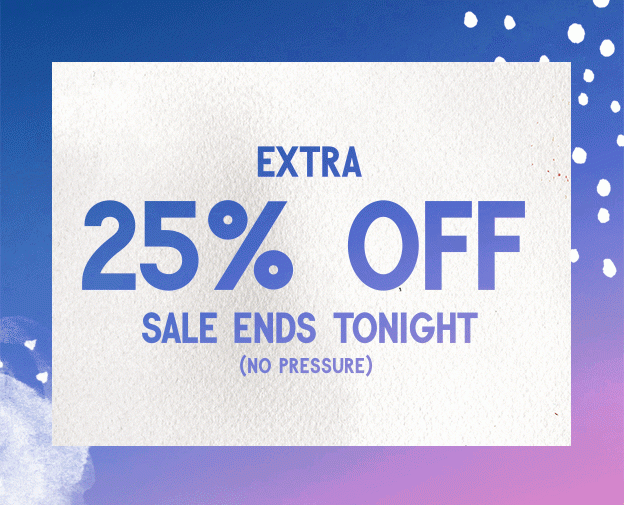 Extra 25% off sale ends tonight (no pressure).