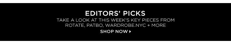EDITORS' PICKS. TAKE A LOOK AT THIS WEEK'S KEY PIECES FROM ROTATE, PATBO, WARDROBE.NYC + MORE. SHOP NOW