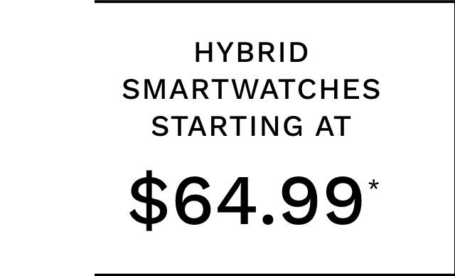 Hybrid Smartwatches Starting at $64.99*