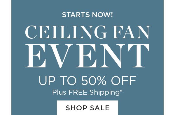 Starts Now! - Ceiling Fan Event - Up To 50% Off - Plus Free Shipping* - Shop Sale - Ends 8/23