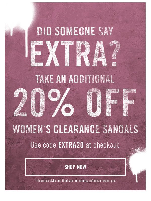 Did someone say EXTRA? Take an additional 20% OFF women's clearance sandals. Use code EXTRA20 at checkout.