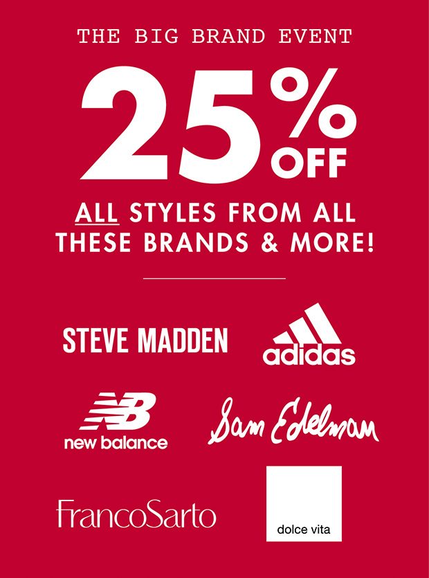 THE BIG BRAND EVENT 25% OFF ALL STYLES FROM ALL THESE BRANDS & MORE! 