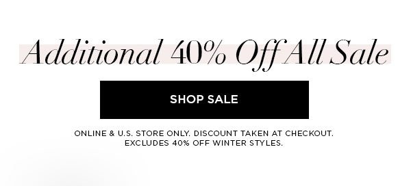 Additional 40% Off All Sale SHOP SALE > ONLINE & U.S. STORE ONLY. DISCOUNT TAKEN AT CHECKOUT. EXCLUDES 40% OFF WINTER STYLES.