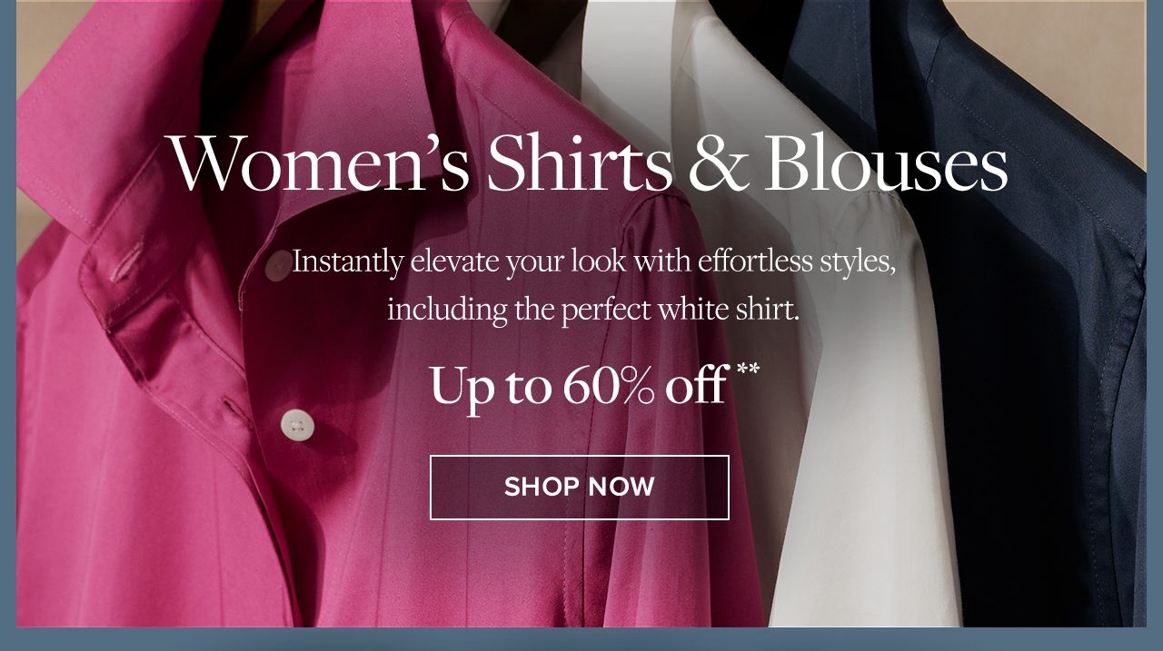 Women's Shirts and Blouses Instantly elevate your look with effortless styles, including the perfect white shirt. Up to 60% off Shop Now