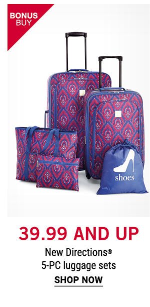 Bonus Buy - $39.99 and up New Directions® 5-piece luggage sets. Shop Now.