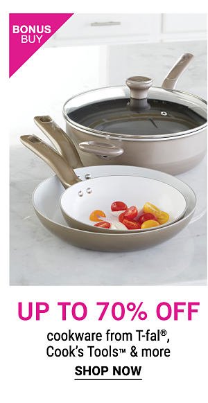 Bonus BUy - UP to 70% off cookware from T-Fal, Cook's Tools™ & more. Shop Now.