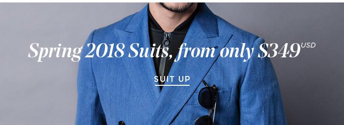 Spring 2018 Suits, from only $349 [SUIT UP]