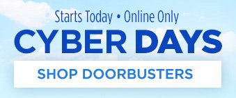 Starts Today • Online Only | CYBER DAYS | SHOP DOORBUSTERS