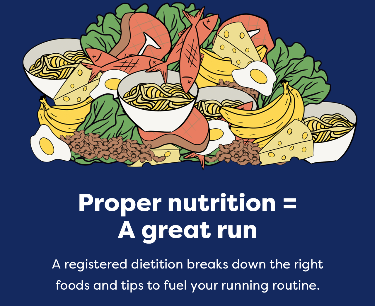 Proper nutrition = A great run - A registered dietition breaks down the right foods and tips to fuel your running routine.
