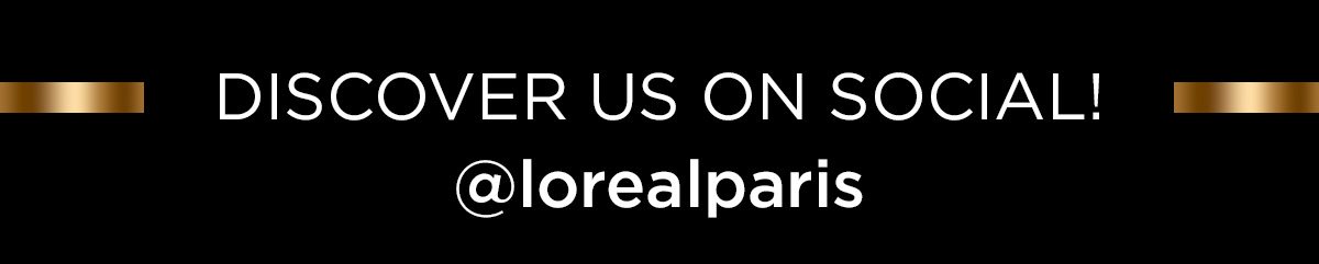 DISCOVER US ON SOCIAL! @lorealparis