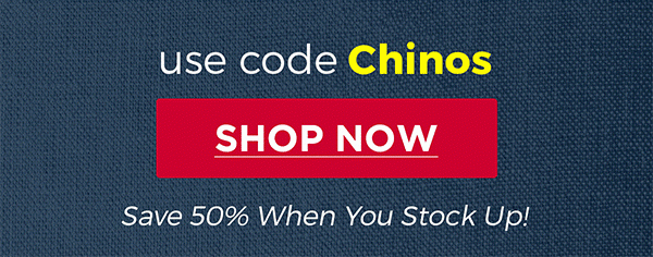 Use code Chinos | Save 50% When You Stock Up | Shop Now