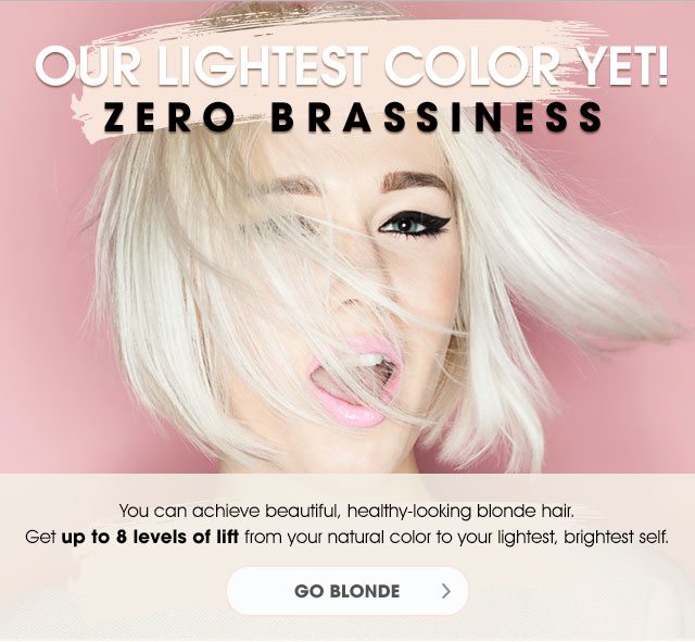 OUR LIGHTEST COLOR YET! - ZERO BRASSINESS - You can achieve beautiful, healthy-looking blonde hair. - Get up to 8 levels of lift from your natural color to your lightest, brightest self. - GO BLONDE >