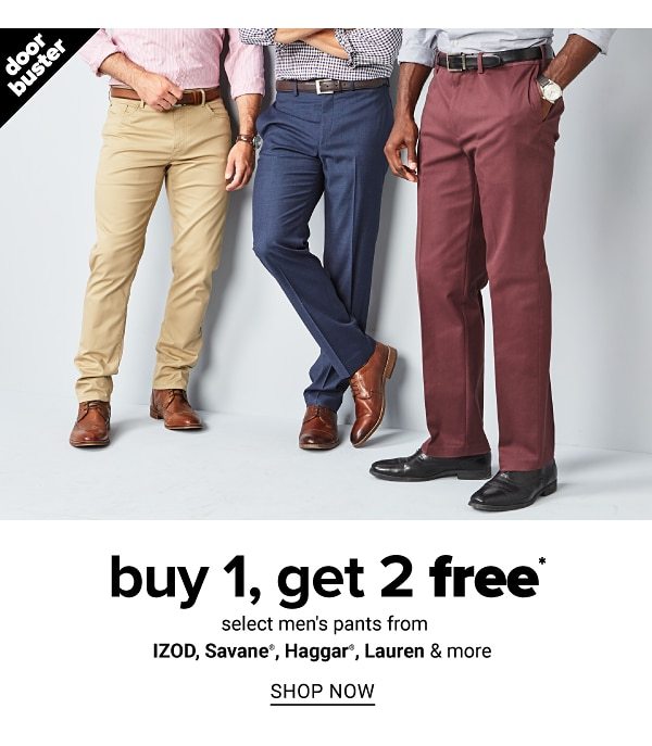 Buy 1, Get 2 Free select pants from izod, savane, haggar, lauren & more - Shop Now