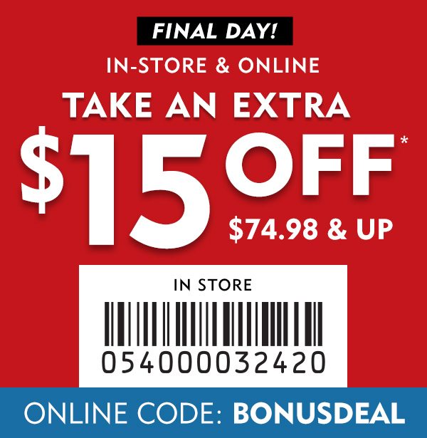 Final Day! In-store and online, take an extra $15 off $74.98 & up. Present coupon to cashier for assistance. Shop now! Online code: BONUSDEAL