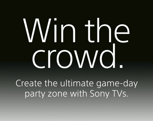 Win the crowd: Create the ultimate game-day party zone with Sony TVs.