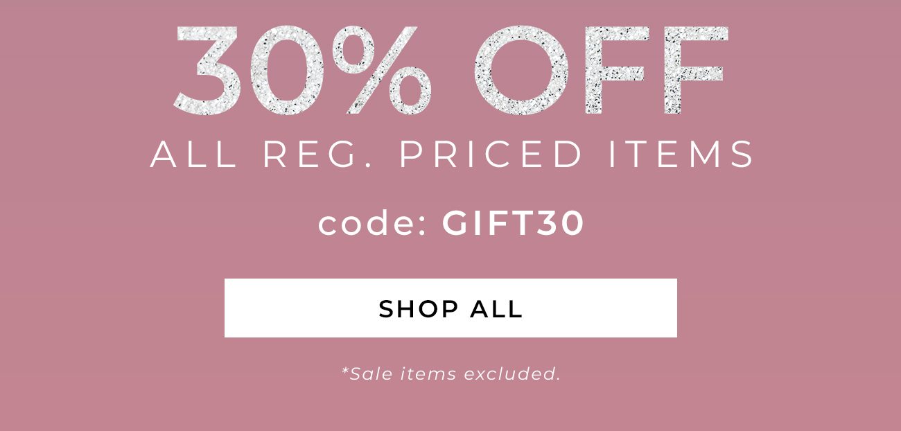 30% Off All Reg. Priced Items | code: GIFT30