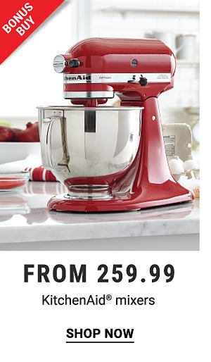 Bonus Buy - KitchenAid® mixers from $259.99. Shop Now.